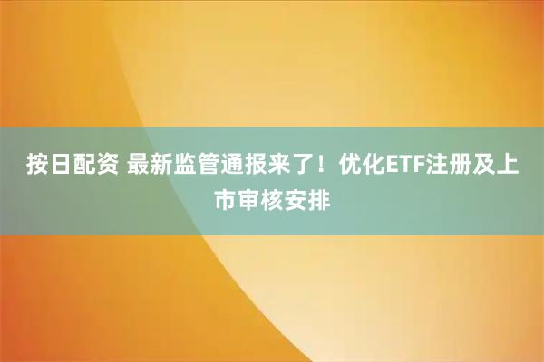 按日配资 最新监管通报来了！优化ETF注册及上市审核安排