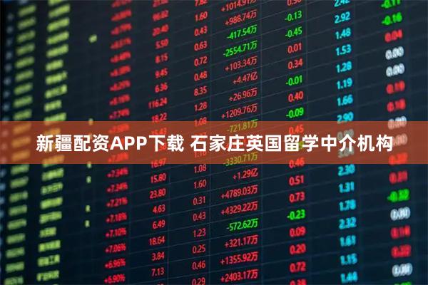 新疆配资APP下载 石家庄英国留学中介机构