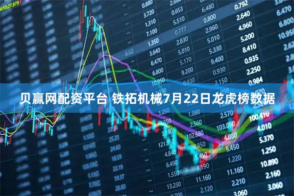 贝赢网配资平台 铁拓机械7月22日龙虎榜数据