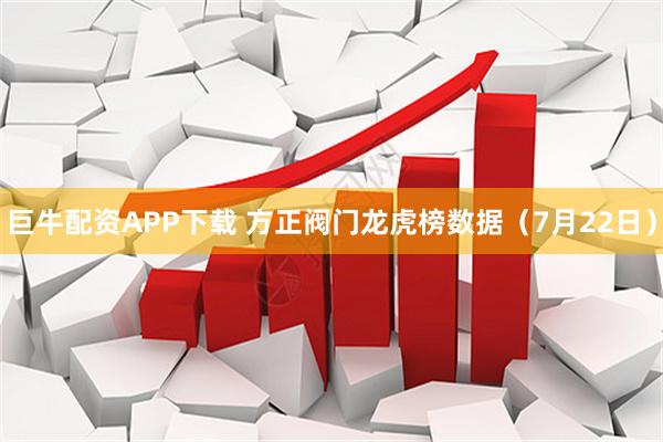 巨牛配资APP下载 方正阀门龙虎榜数据（7月22日）